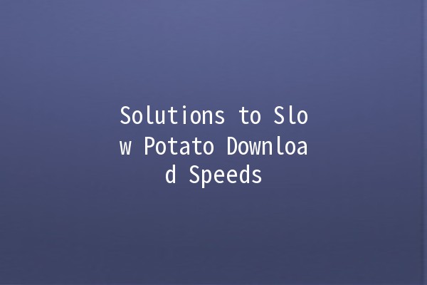 Solutions to Slow Potato Download Speeds 🥔⚡️