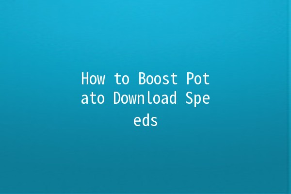 How to Boost Potato Download Speeds 🚀💻