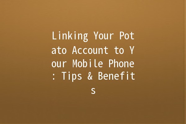 Linking Your Potato Account to Your Mobile Phone: Tips & Benefits 🚀📱