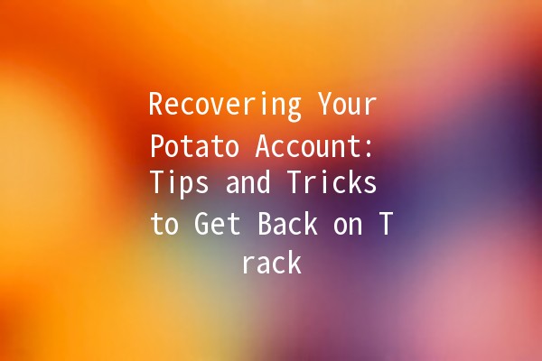 Recovering Your Potato Account: Tips and Tricks to Get Back on Track 🥔🔒