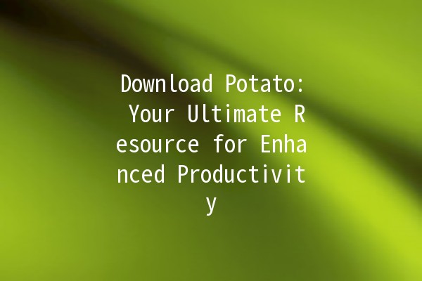 Download Potato: Your Ultimate Resource for Enhanced Productivity 🍟🚀