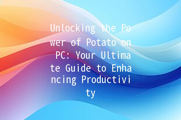 Unlocking the Power of Potato on PC: Your Ultimate Guide to Enhancing Productivity 🥔💻