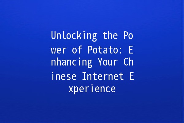 Unlocking the Power of Potato: Enhancing Your Chinese Internet Experience 🥔🚀