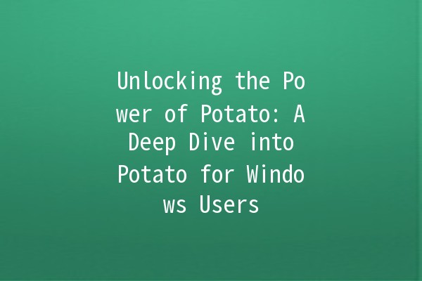 Unlocking the Power of Potato: A Deep Dive into Potato for Windows Users 🥔💻