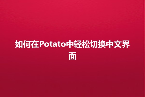 如何在Potato中轻松切换中文界面 🌟💻