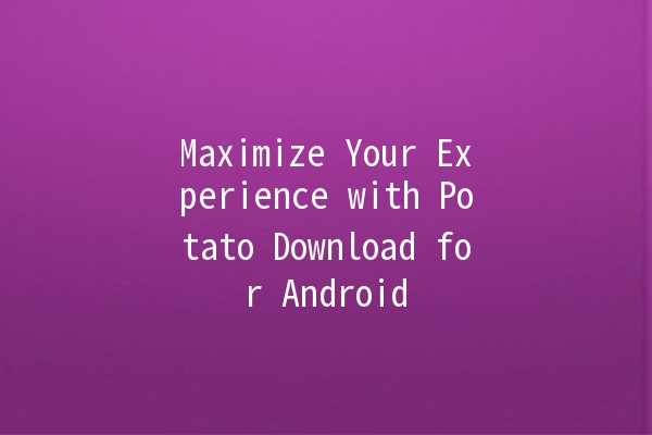 Maximize Your Experience with Potato Download for Android 🚀📱