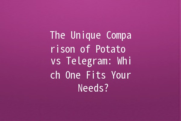 The Unique Comparison of Potato vs Telegram: Which One Fits Your Needs? 🥔📱