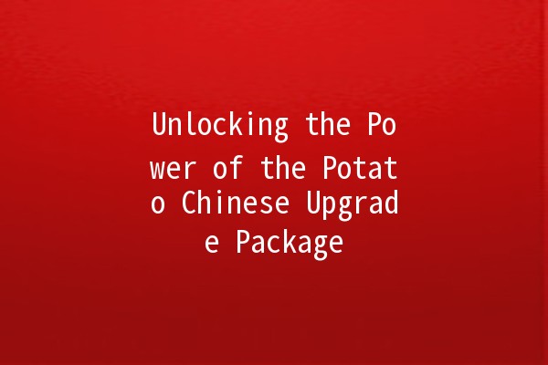 Unlocking the Power of the Potato Chinese Upgrade Package 🥔✨