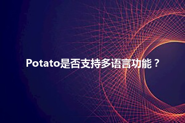 Potato是否支持多语言功能？🥔🌍