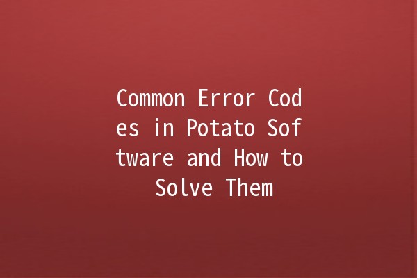 Common Error Codes in Potato Software and How to Solve Them 🔧🥔