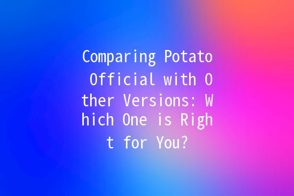 Comparing Potato Official with Other Versions: Which One is Right for You? 🥔🤔