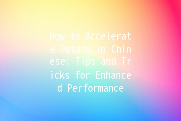 🚀 How to Accelerate Potato in Chinese: Tips and Tricks for Enhanced Performance