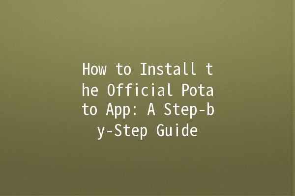 How to Install the Official Potato App: A Step-by-Step Guide 🥔📱