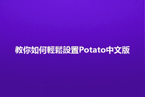 教你如何輕鬆設置Potato中文版🔧🥔