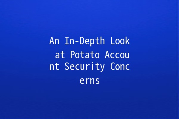 An In-Depth Look at Potato Account Security Concerns 🍟🔒