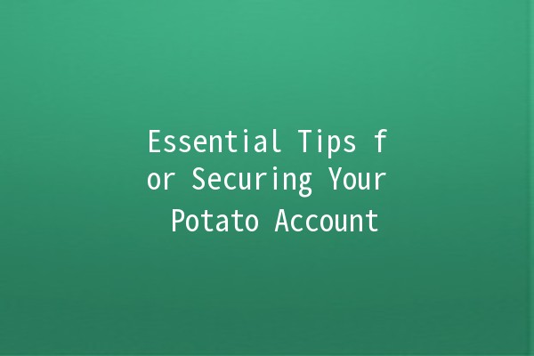 Essential Tips for Securing Your Potato Account 🔒🥔