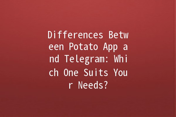 Differences Between Potato App and Telegram: Which One Suits Your Needs? 🥔📱