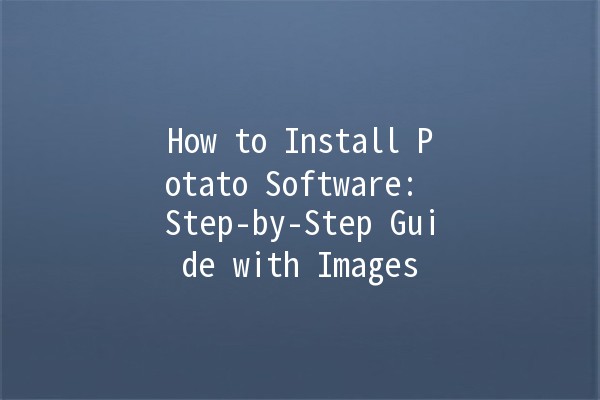 How to Install Potato Software: Step-by-Step Guide with Images 🥔💻