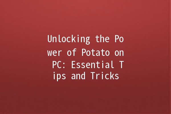 Unlocking the Power of Potato on PC: Essential Tips and Tricks 🥔💻