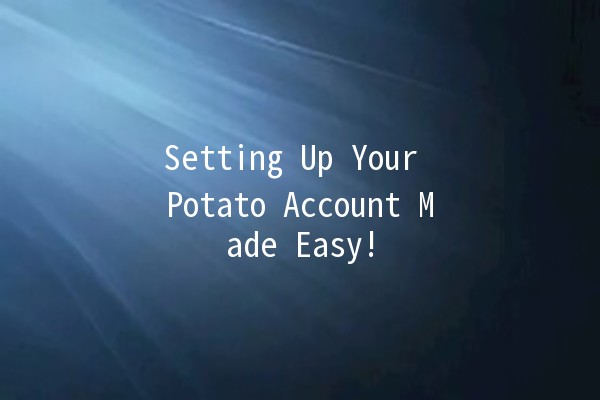 Setting Up Your Potato Account Made Easy! 🥔✨