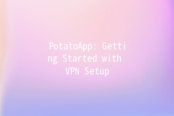 PotatoApp: Getting Started with VPN Setup 🌐🥔