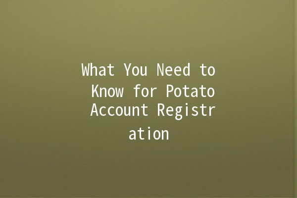 What You Need to Know for Potato Account Registration 🥔✨