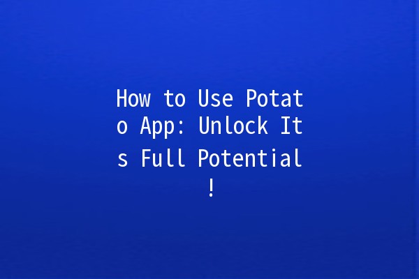 How to Use Potato App: Unlock Its Full Potential! 🥔🚀