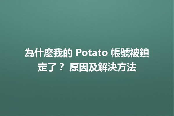 為什麼我的 Potato 帳號被鎖定了？🔒 原因及解決方法