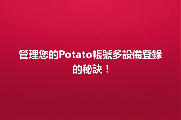 🥔 管理您的Potato帳號多設備登錄的秘訣！