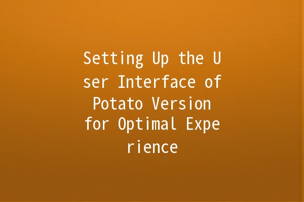 Setting Up the User Interface of Potato Version for Optimal Experience 🥔✨