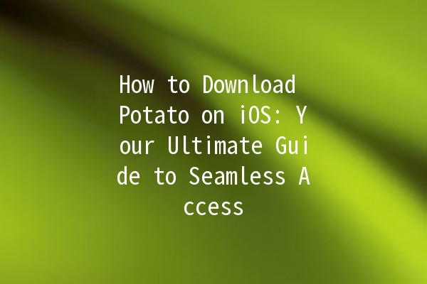 How to Download Potato on iOS: Your Ultimate Guide to Seamless Access 📱🥔