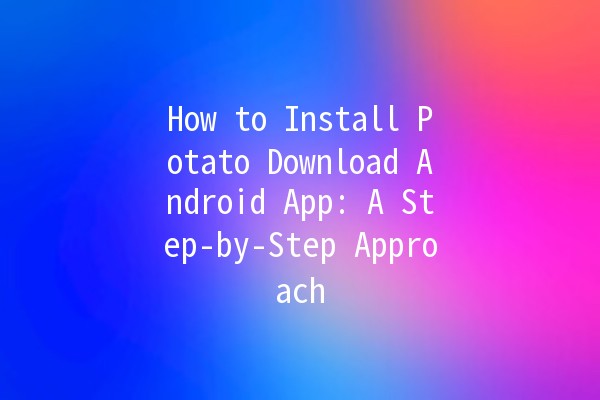 How to Install Potato Download Android App: A Step-by-Step Approach 📱🚀