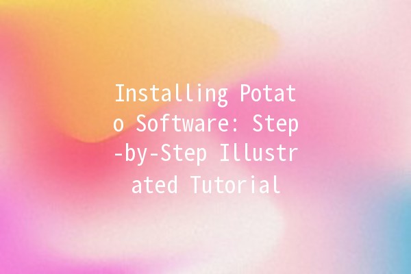 Installing Potato Software: Step-by-Step Illustrated Tutorial 🍟💻