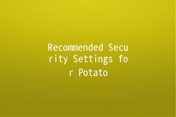 Recommended Security Settings for Potato 🌐🔒