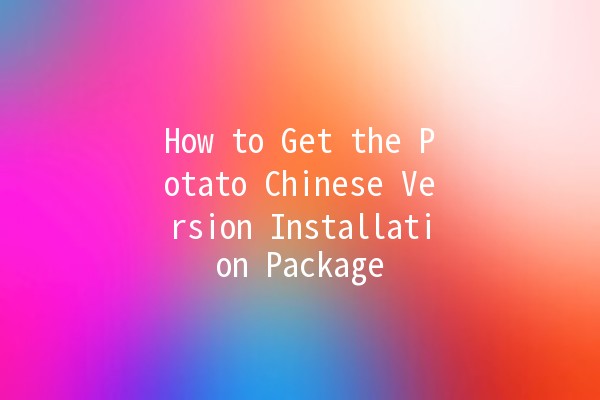 How to Get the Potato Chinese Version Installation Package 🥔✨