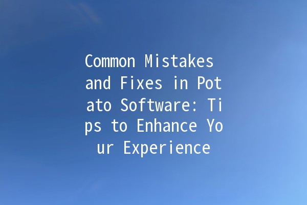 Common Mistakes and Fixes in Potato Software: Tips to Enhance Your Experience 🥔💻