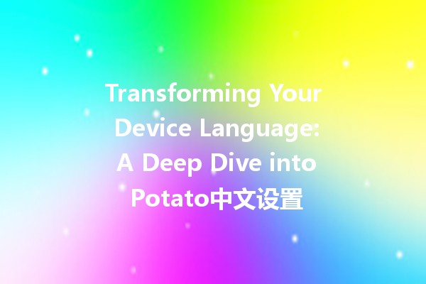 Transforming Your Device Language: A Deep Dive into Potato中文设置 🌐🥔