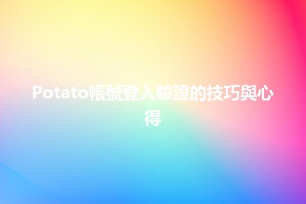 Potato帳號登入驗證的技巧與心得💡🔒