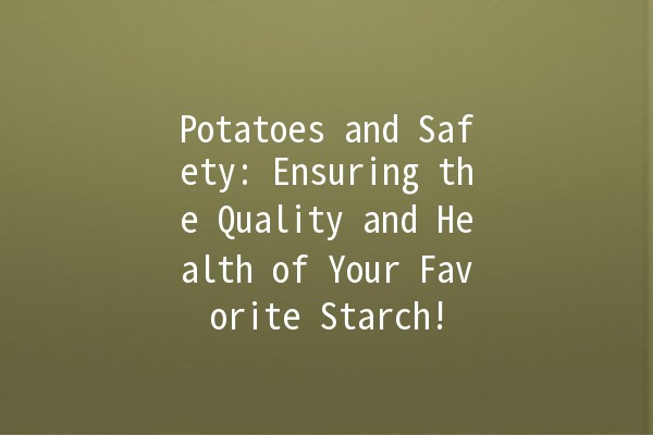 🥔 Potatoes and Safety: Ensuring the Quality and Health of Your Favorite Starch!