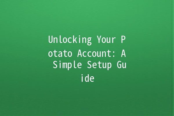 Unlocking Your Potato Account: A Simple Setup Guide 🥔✨