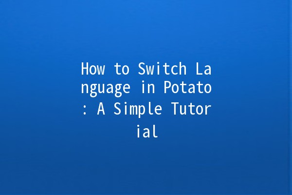 How to Switch Language in Potato: A Simple Tutorial 🌍✨