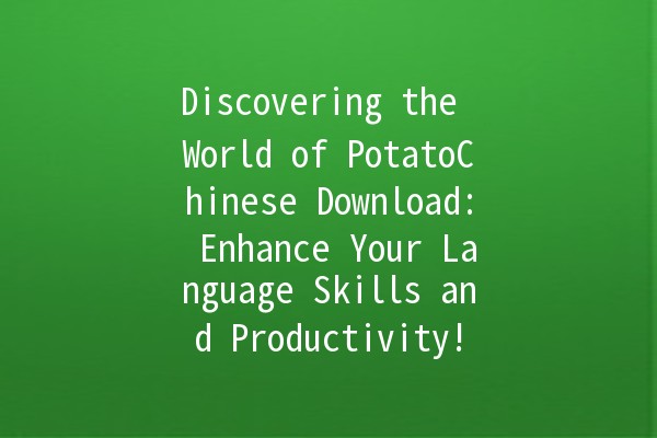 Discovering the World of PotatoChinese Download: Enhance Your Language Skills and Productivity! 🥔🌍