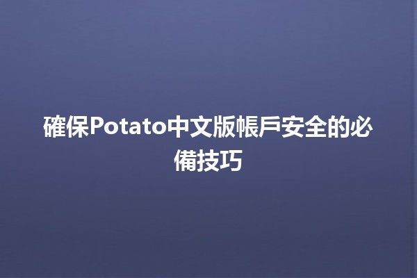 確保Potato中文版帳戶安全的必備技巧🛡️🔑