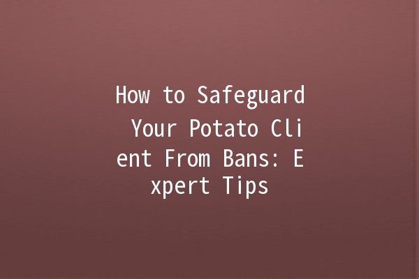 How to Safeguard Your Potato Client From Bans: Expert Tips 🍟🛡️