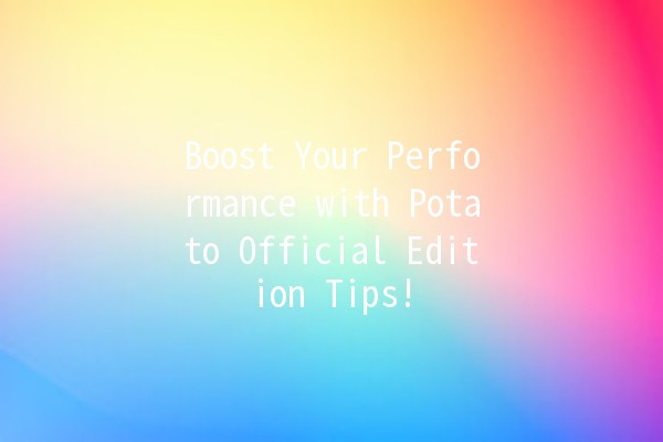 Boost Your Performance with Potato Official Edition Tips! 🚀🥔