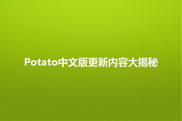 🎉 Potato中文版更新内容大揭秘✨