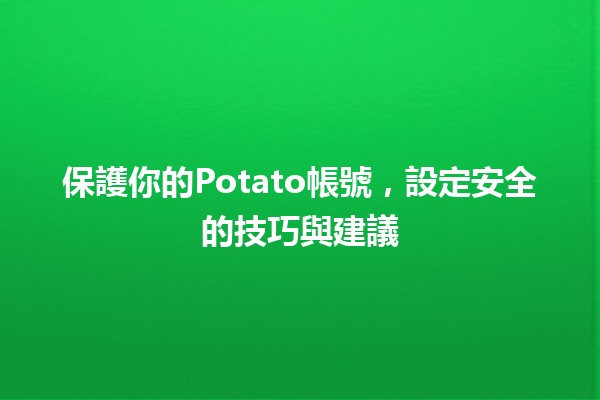 🥔 保護你的Potato帳號，設定安全的技巧與建議 🔒