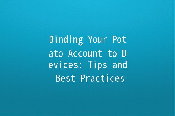 Binding Your Potato Account to Devices: Tips and Best Practices 🥔🔗