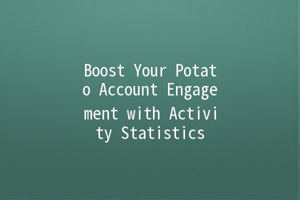 Boost Your Potato Account Engagement with Activity Statistics 📊🥔