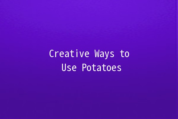 Creative Ways to Use Potatoes 🥔✨